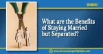 Benefits of Staying Married but Separated 1
